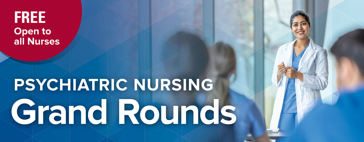 Psychiatric Nursing Grand Rounds Free and Open for all Nurses